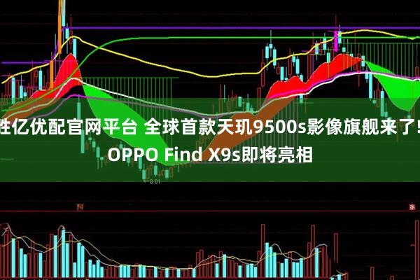 胜亿优配官网平台 全球首款天玑9500s影像旗舰来了! OPPO Find X9s即将亮相